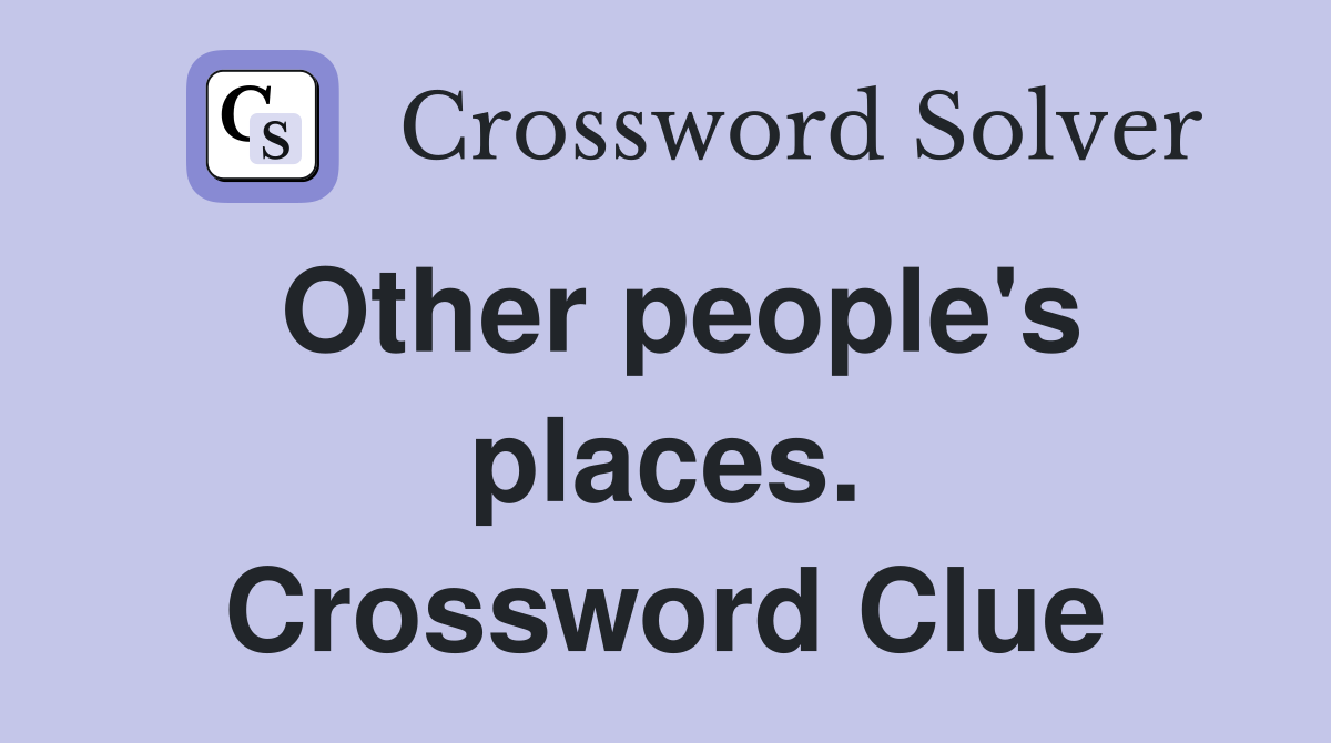 Other people's places. Crossword Clue