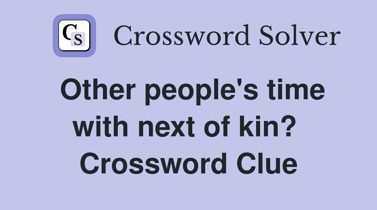 Other people's time with next of kin?  Crossword Clue