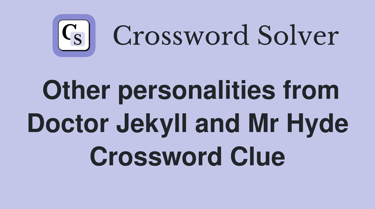 Other personalities from Doctor Jekyll and Mr Hyde Crossword Clue