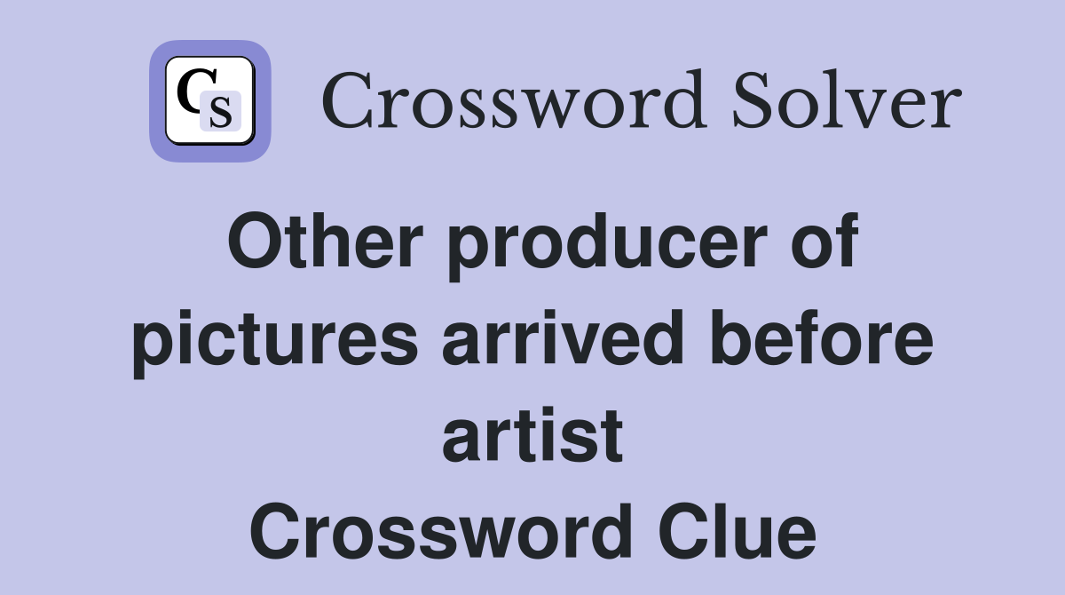 Other producer of pictures arrived before artist Crossword Clue