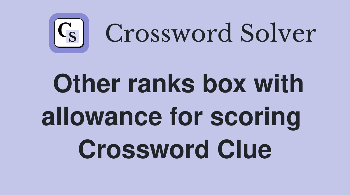 Other ranks box with allowance for scoring  Crossword Clue