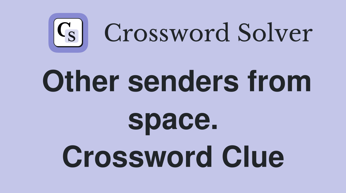 Other senders from space. Crossword Clue