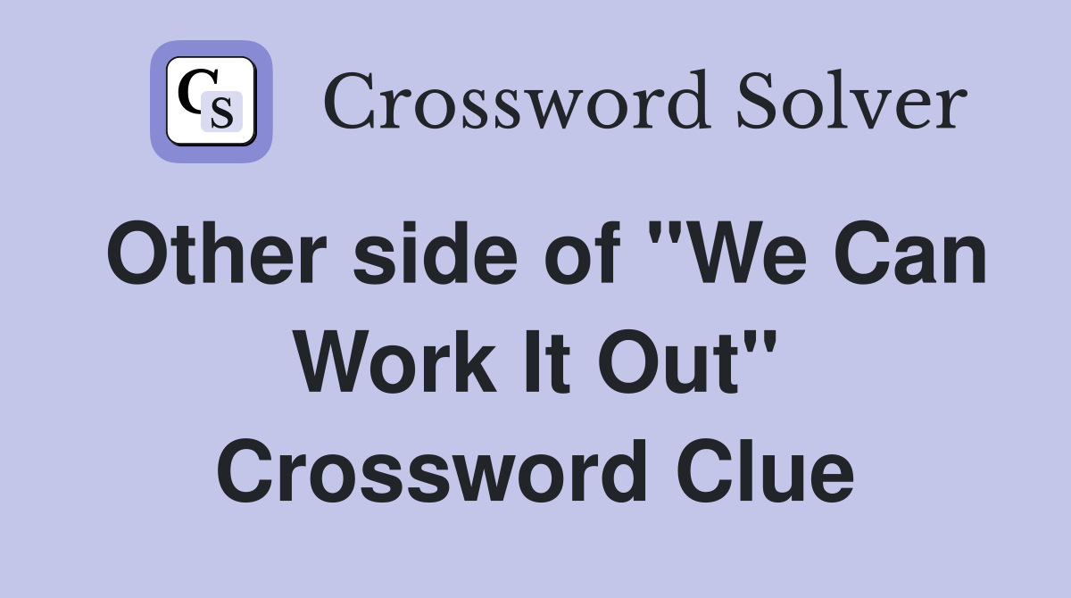 Other side of "We Can Work It Out" Crossword Clue
