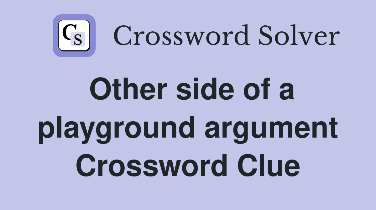 Other side of a playground argument Crossword Clue