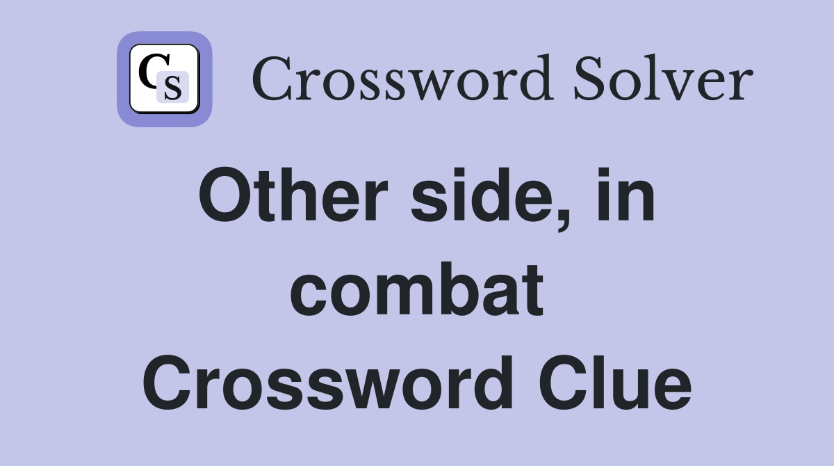 Other side, in combat Crossword Clue