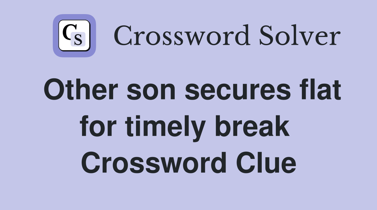 Other son secures flat for timely break  Crossword Clue