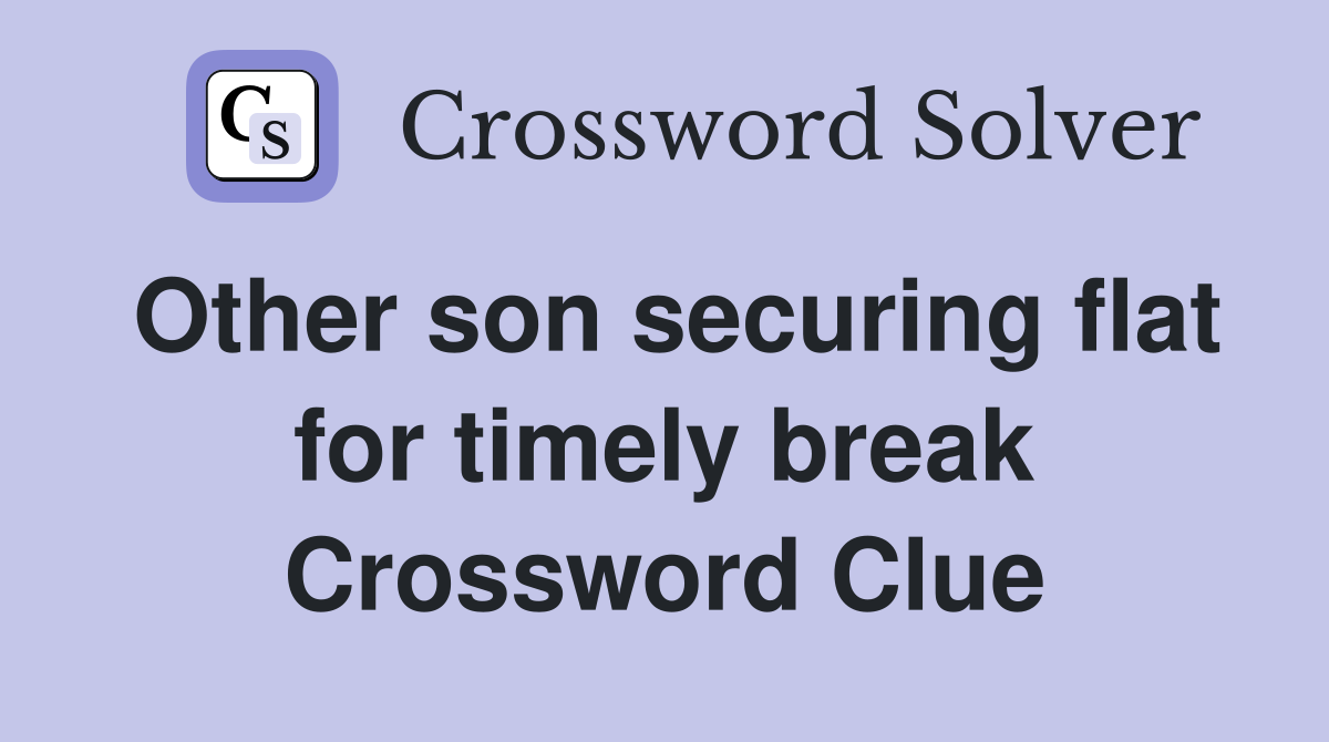Other son securing flat for timely break Crossword Clue
