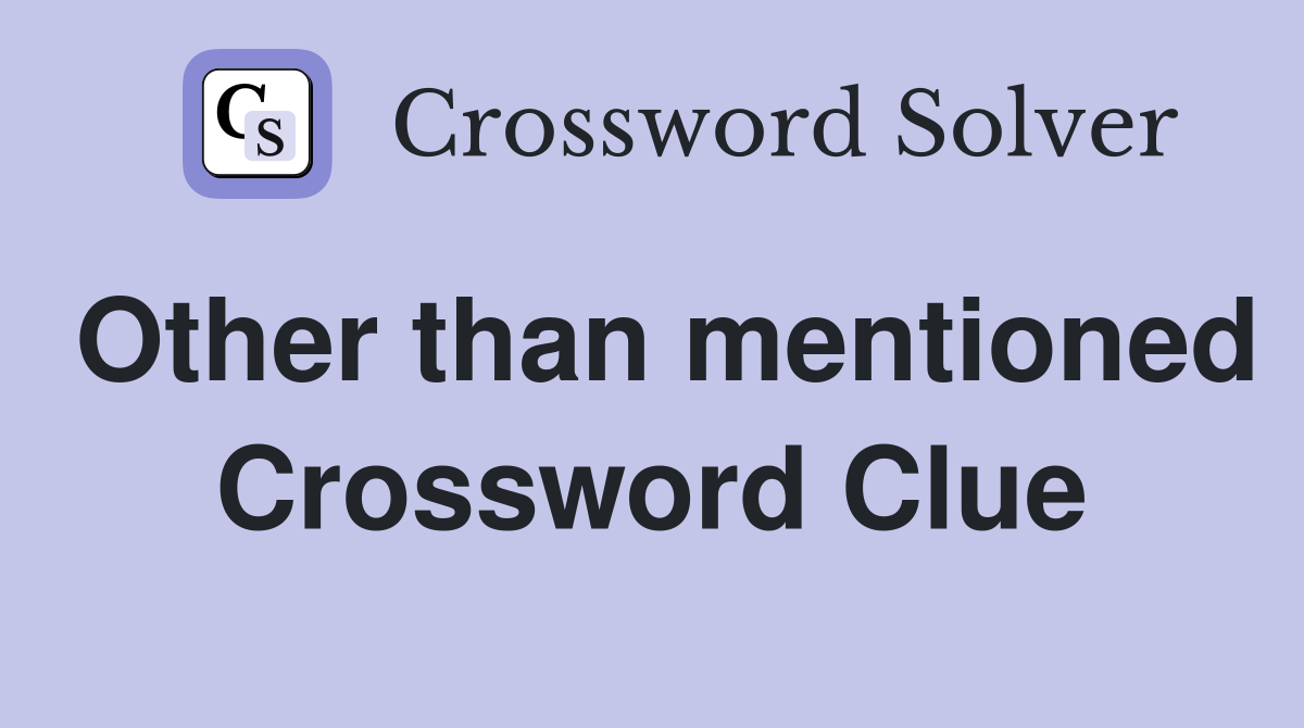 Other than mentioned Crossword Clue