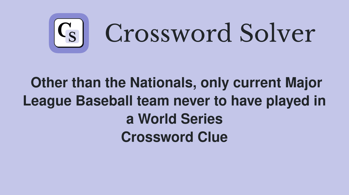 Other than the Nationals, only current Major League Baseball team never to have played in a World Series Crossword Clue