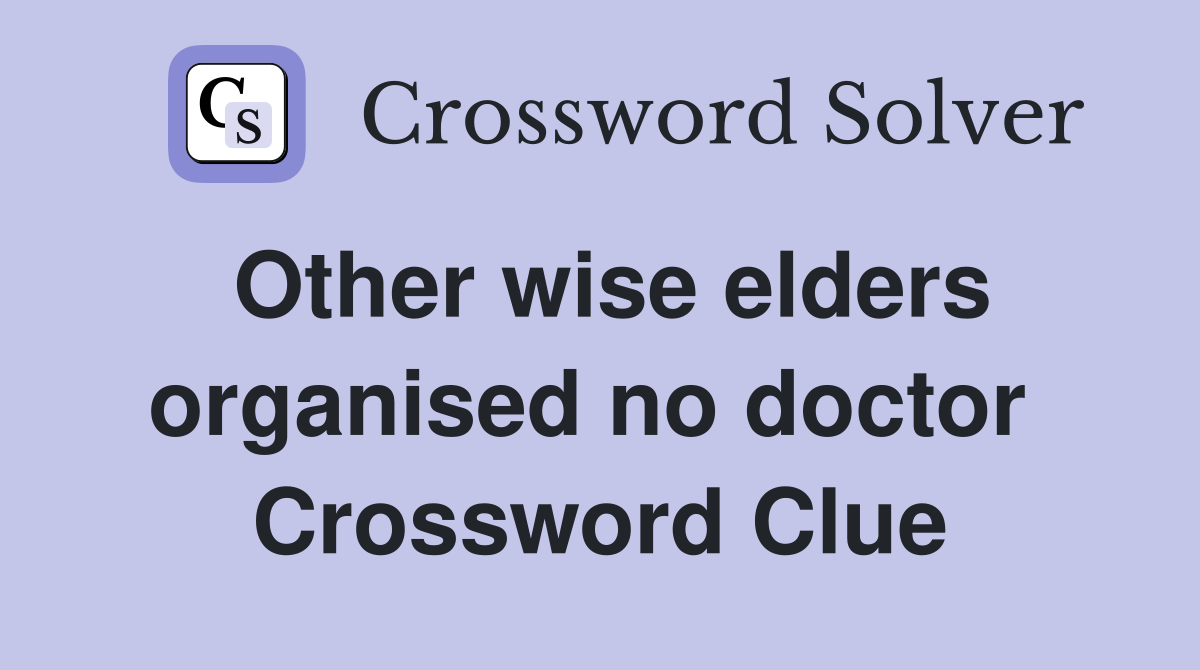 Other wise elders organised no doctor  Crossword Clue