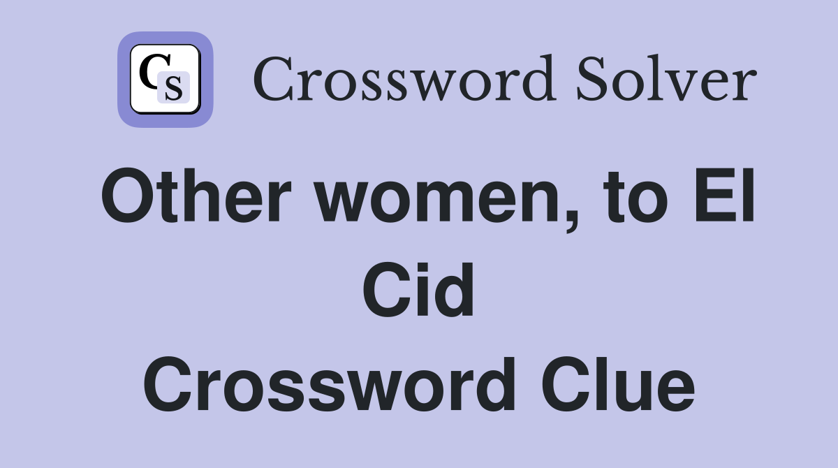 Other women, to El Cid Crossword Clue