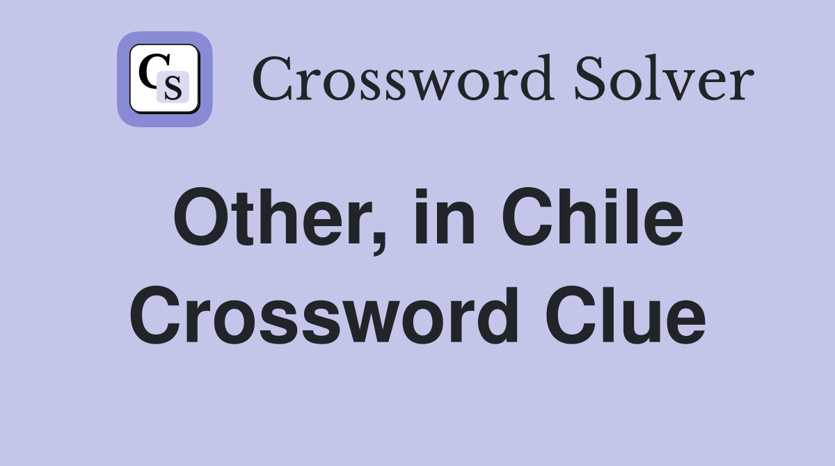 Other, in Chile Crossword Clue