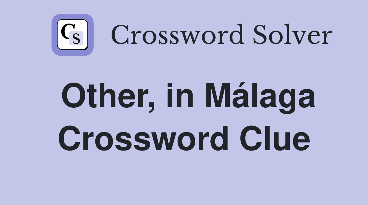 Other, in Málaga Crossword Clue