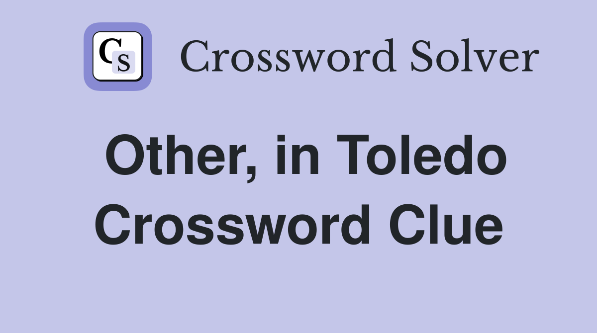 Other, in Toledo Crossword Clue