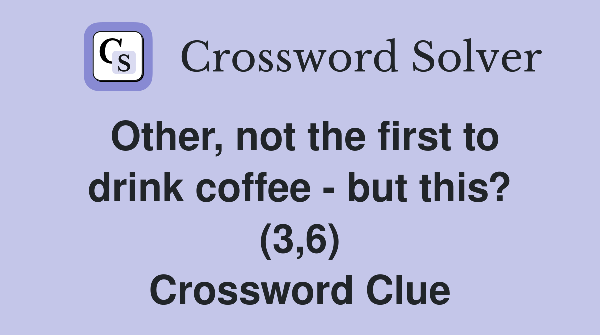 Other, not the first to drink coffee - but this? (3,6) Crossword Clue
