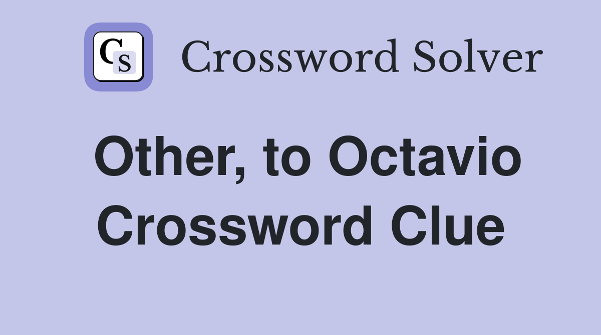 Other, to Octavio Crossword Clue