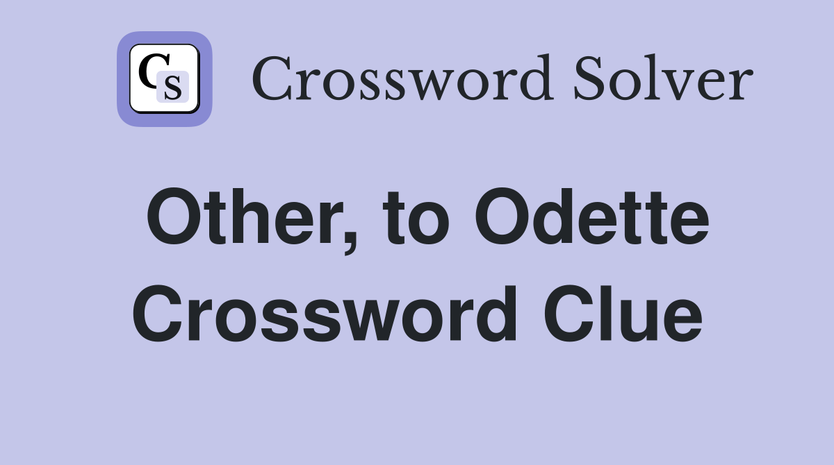 Other, to Odette Crossword Clue