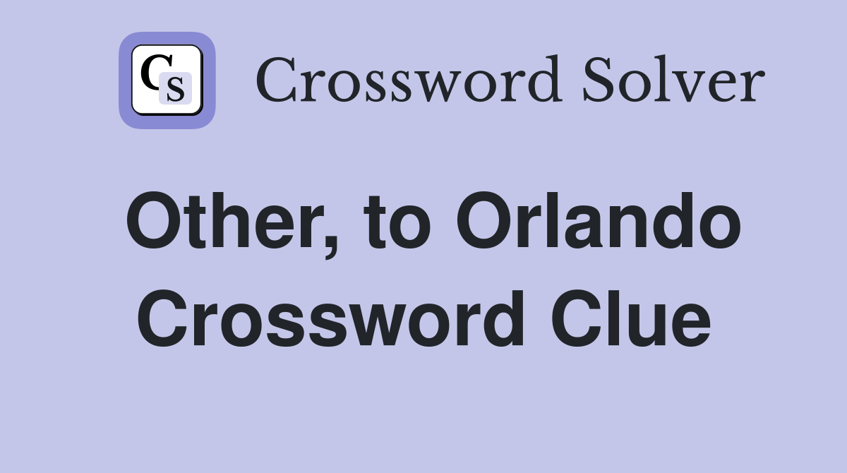Other, to Orlando Crossword Clue