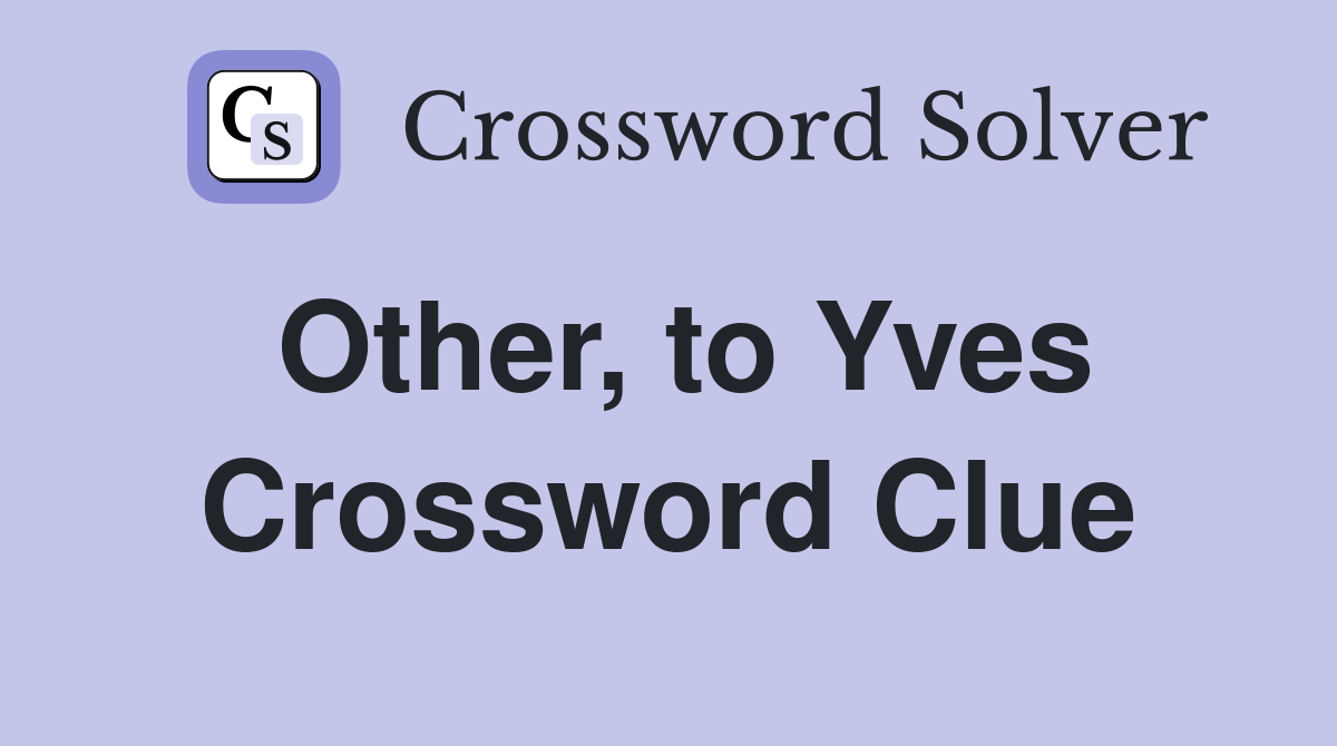 Other, to Yves Crossword Clue