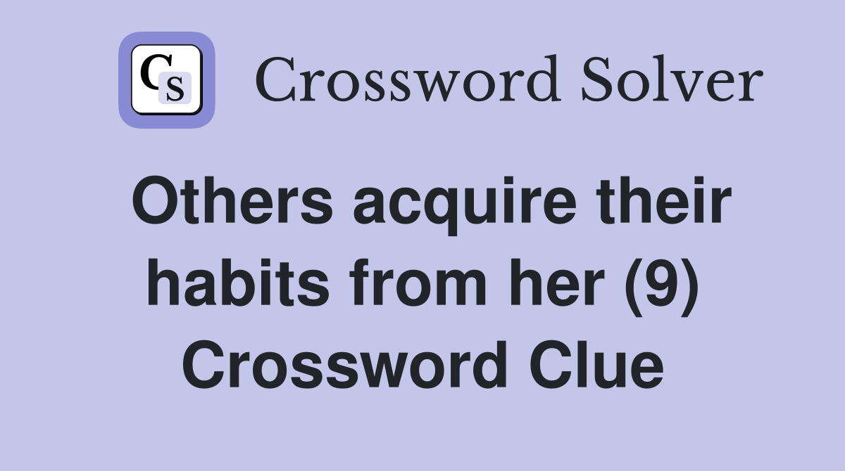 Others acquire their habits from her (9) Crossword Clue
