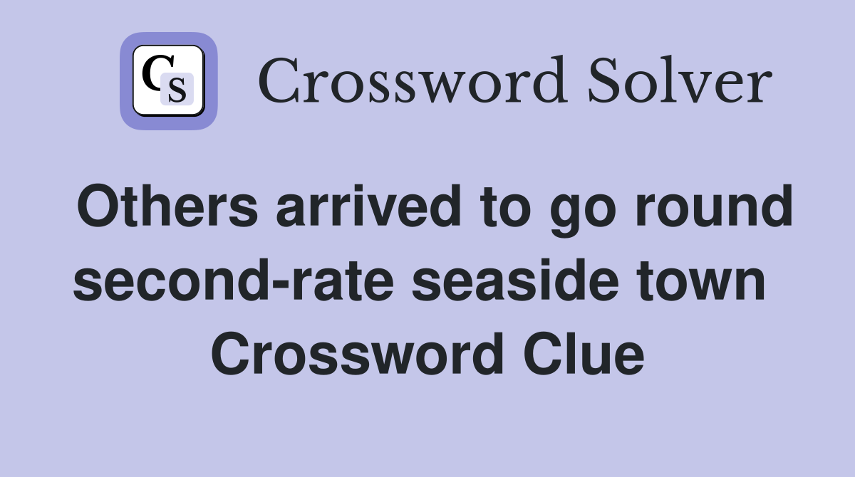 Others arrived to go round second-rate seaside town  Crossword Clue