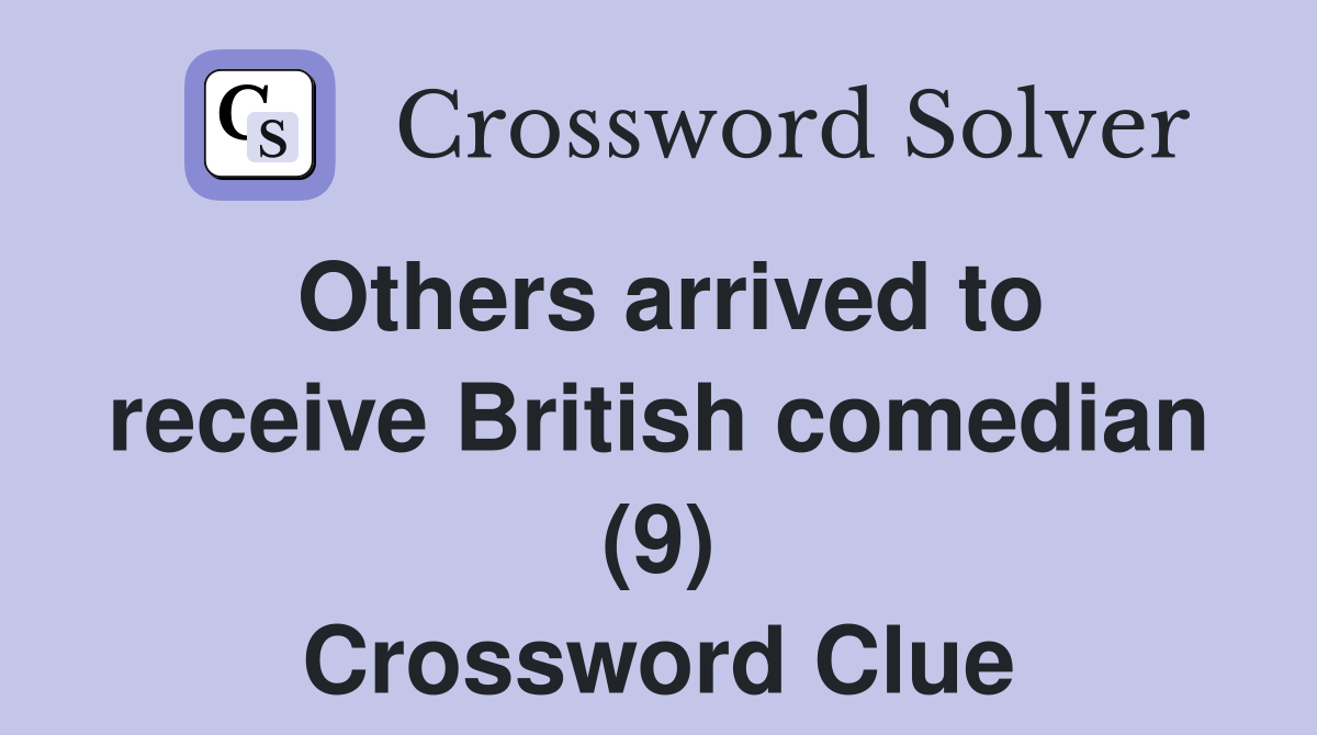 Others arrived to receive British comedian (9) Crossword Clue