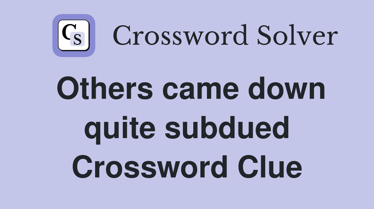 Others came down quite subdued Crossword Clue