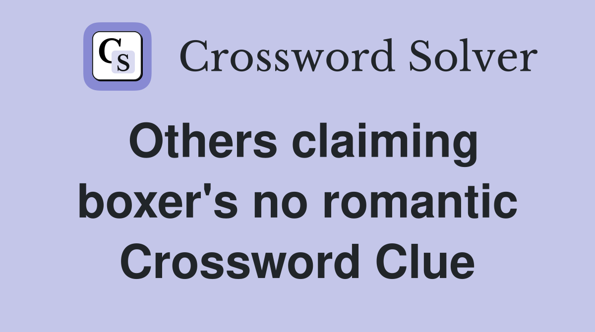 Others claiming boxer's no romantic Crossword Clue