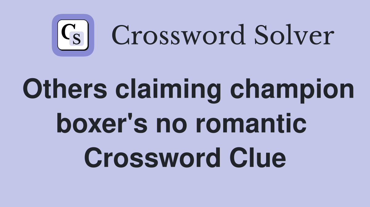 Others claiming champion boxer's no romantic  Crossword Clue