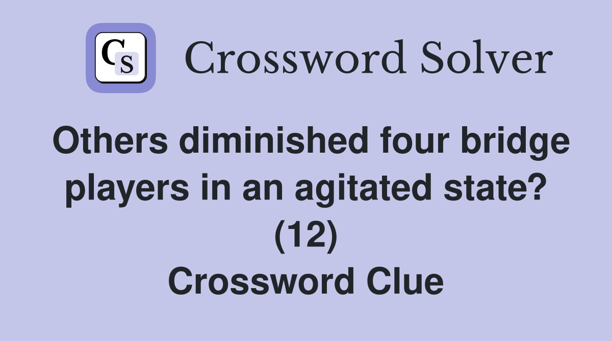 Others diminished four bridge players in an agitated state? (12) Crossword Clue