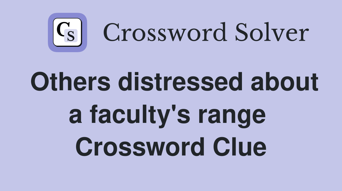 Others distressed about a faculty's range  Crossword Clue