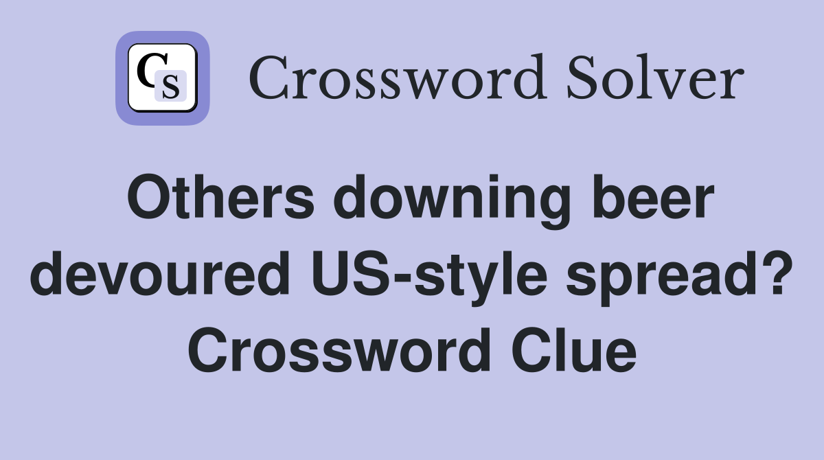 Others downing beer devoured US-style spread? Crossword Clue