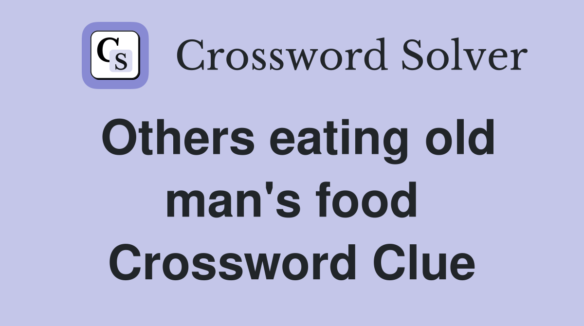 Others eating old man's food Crossword Clue