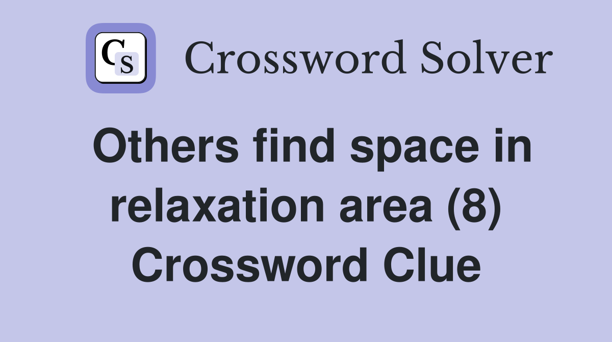 Others find space in relaxation area (8) Crossword Clue