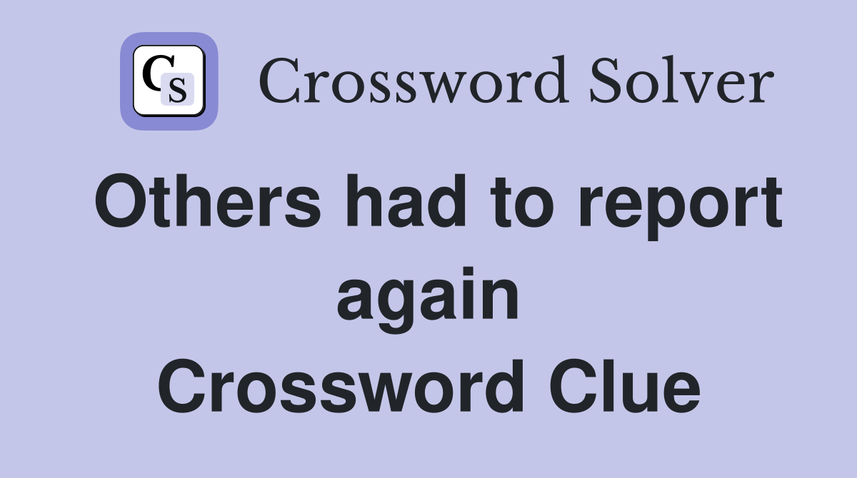Others had to report again Crossword Clue