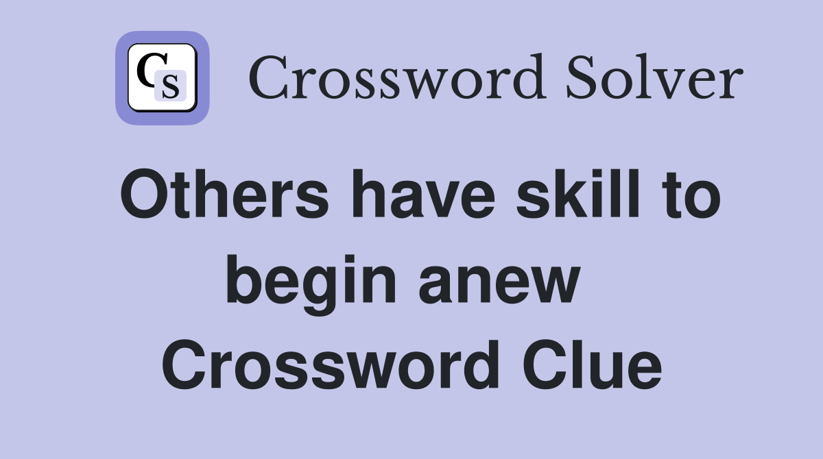 Others have skill to begin anew  Crossword Clue