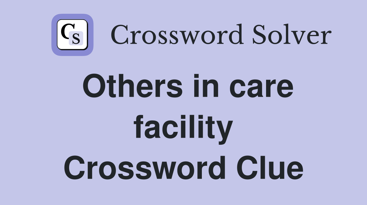 Others in care facility Crossword Clue