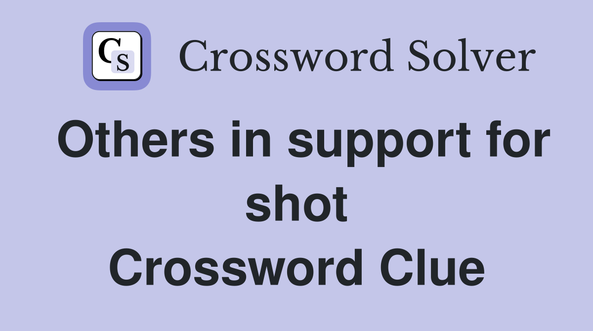 Others in support for shot Crossword Clue
