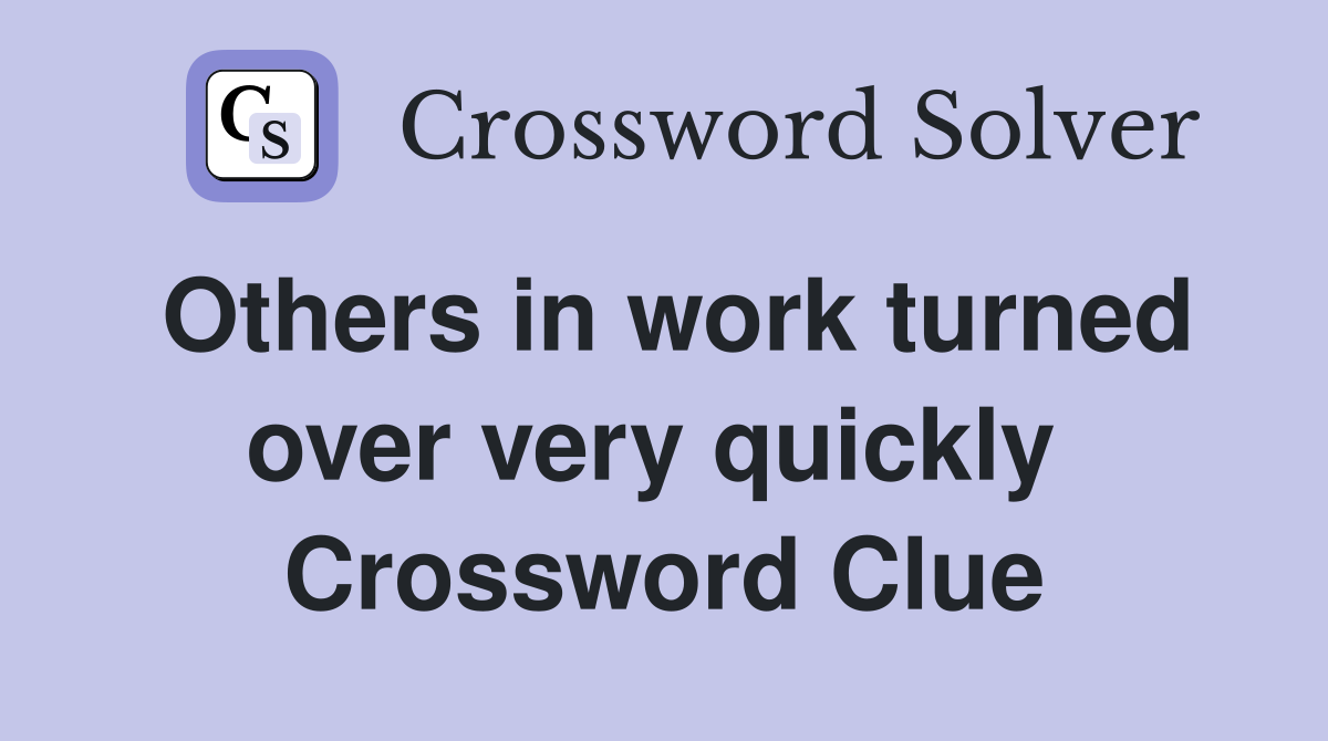 Others in work turned over very quickly  Crossword Clue