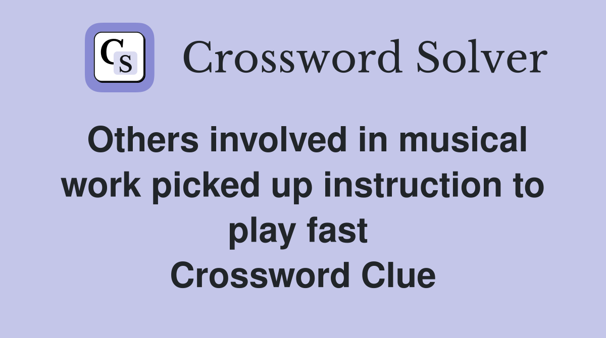 Others involved in musical work picked up instruction to play fast  Crossword Clue