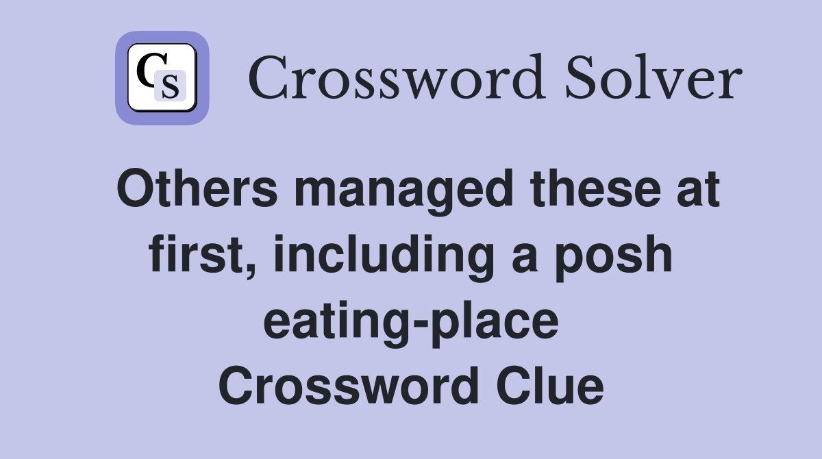 Others managed these at first, including a posh eating-place Crossword Clue