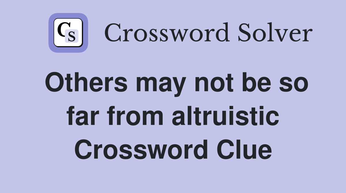 Others may not be so far from altruistic Crossword Clue