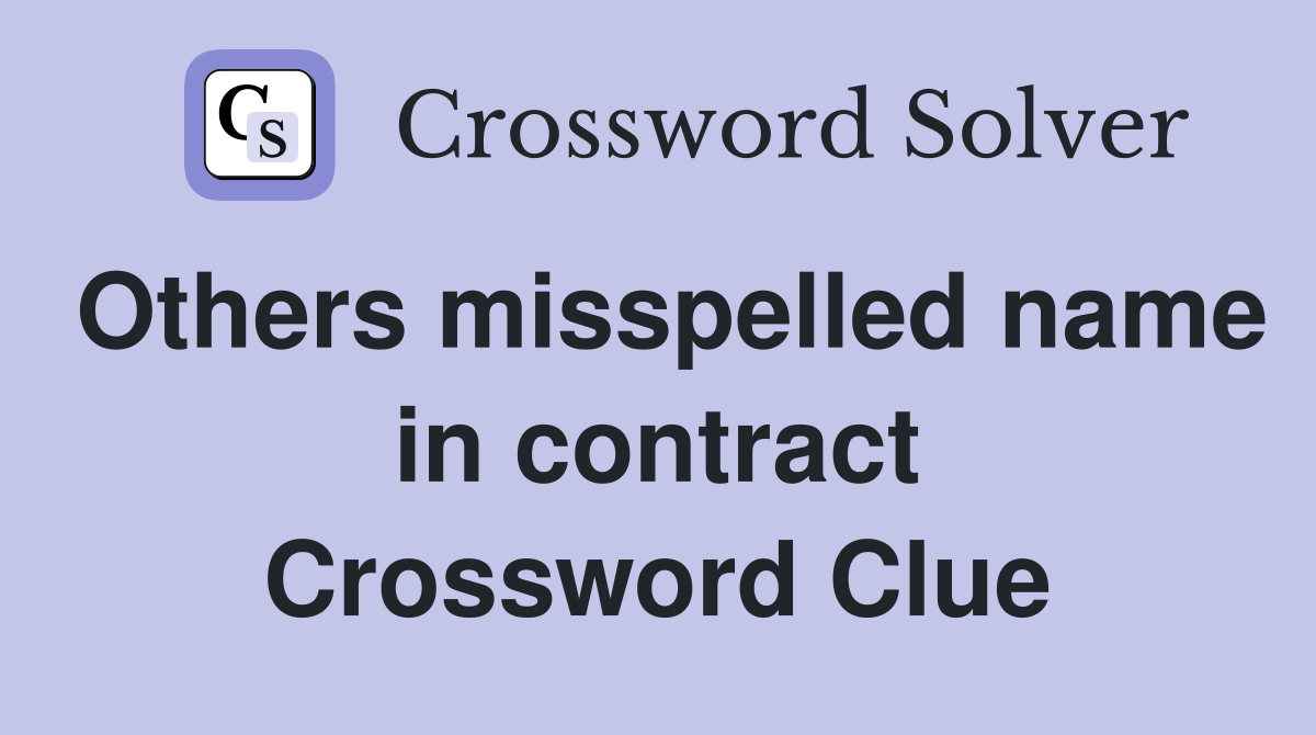 Others misspelled name in contract Crossword Clue
