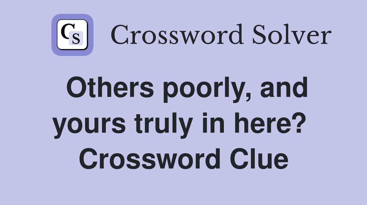 Others poorly, and yours truly in here?  Crossword Clue