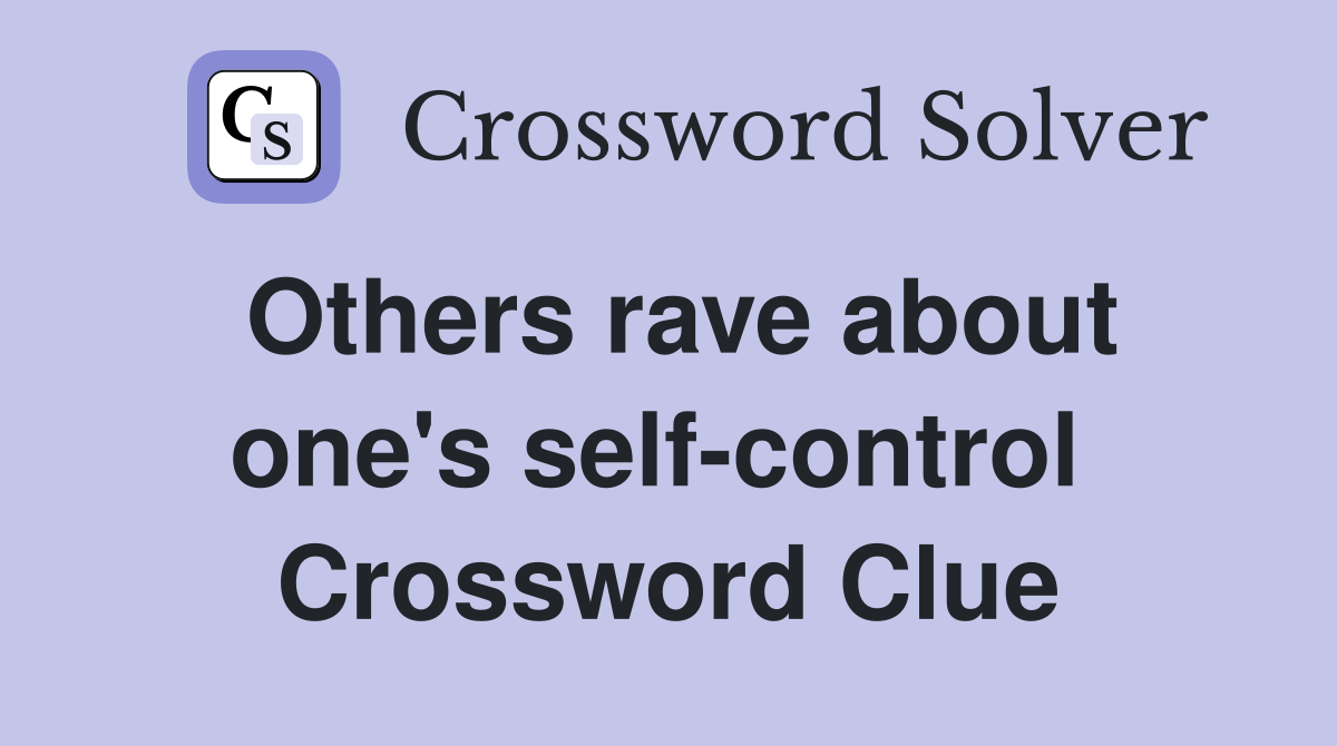 Others rave about one's self-control  Crossword Clue