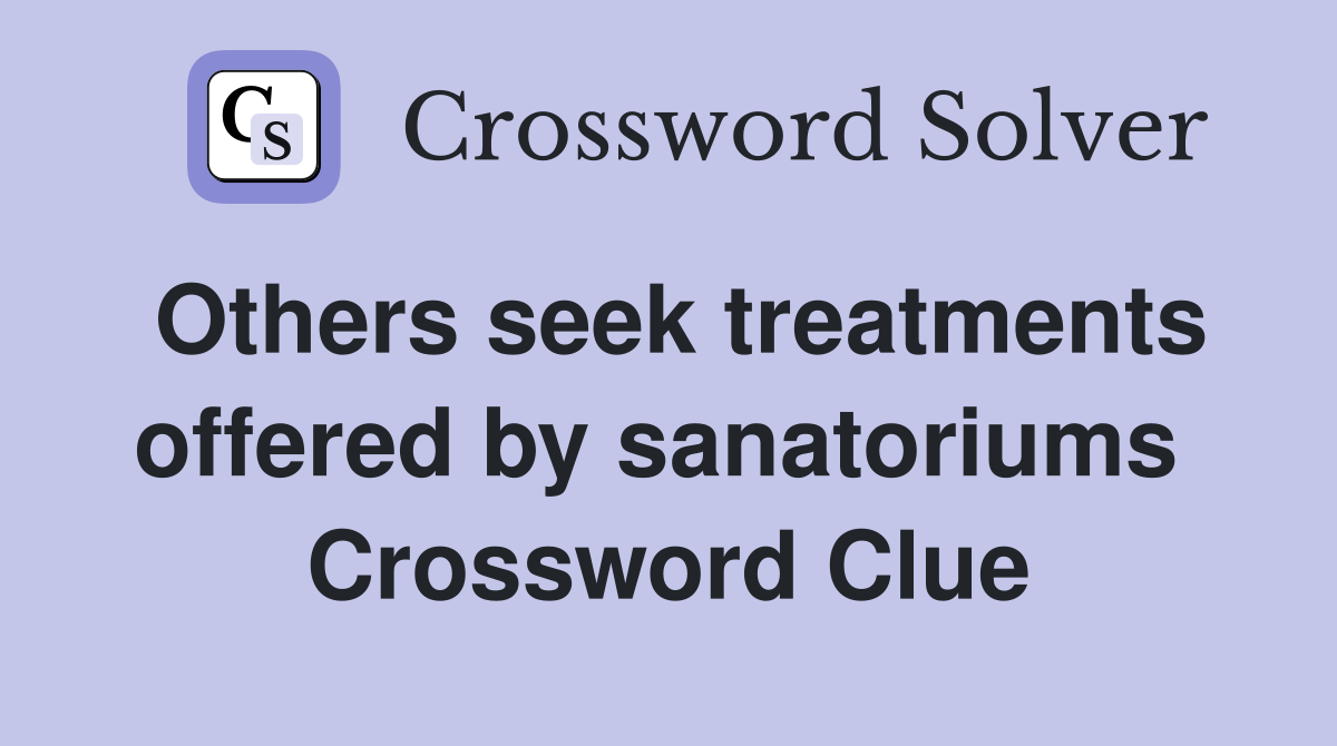 Others seek treatments offered by sanatoriums  Crossword Clue