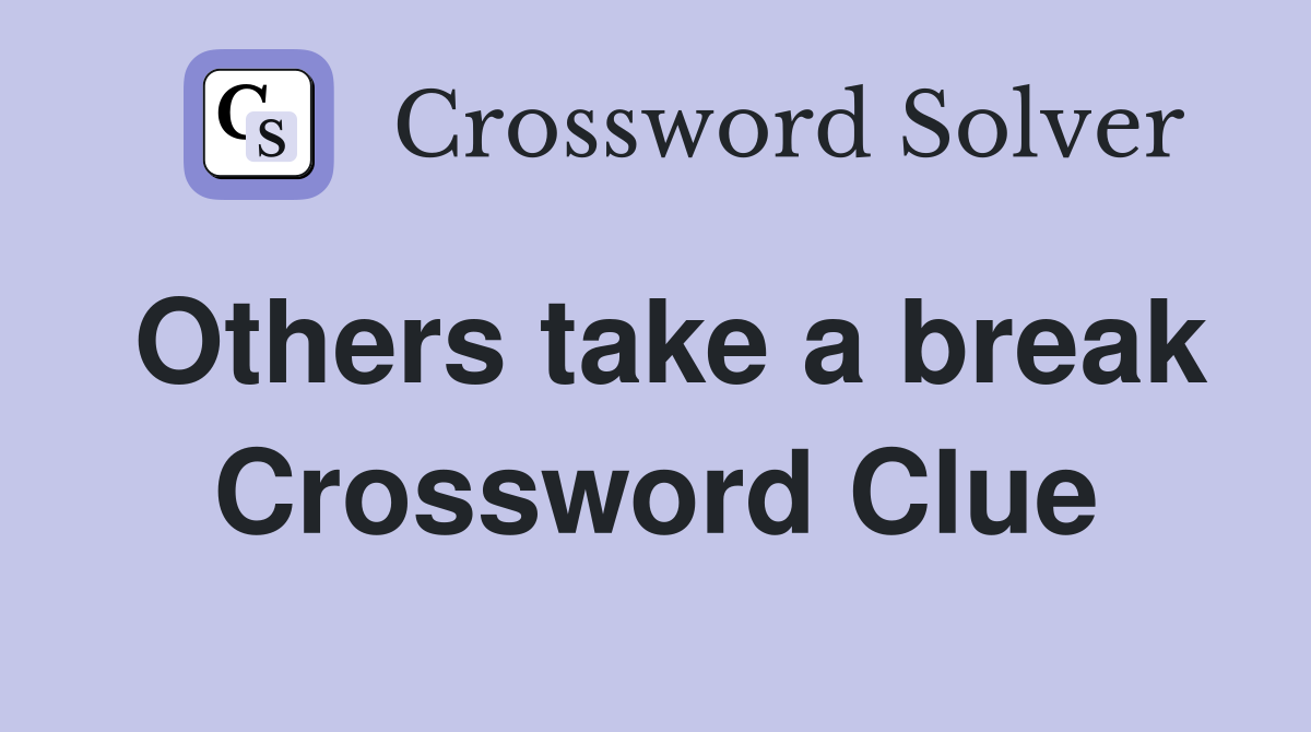 Others take a break Crossword Clue