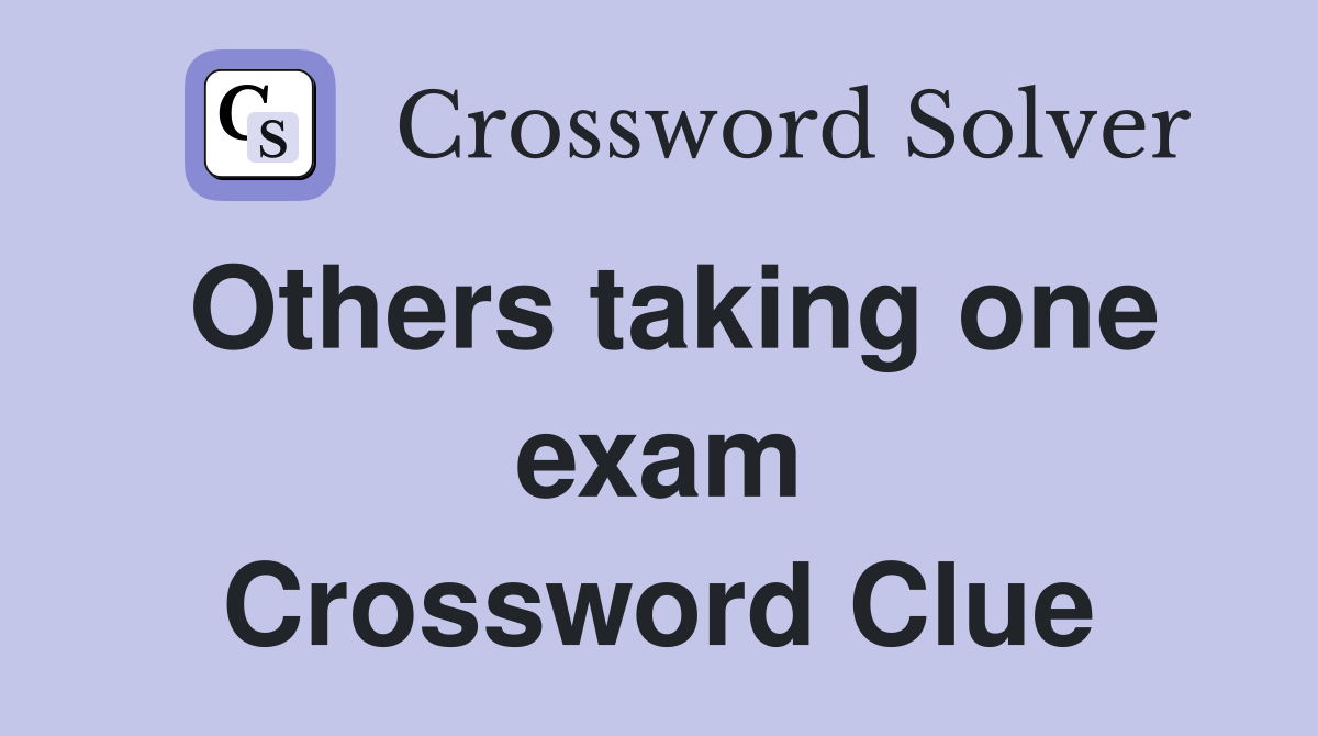 Others taking one exam Crossword Clue