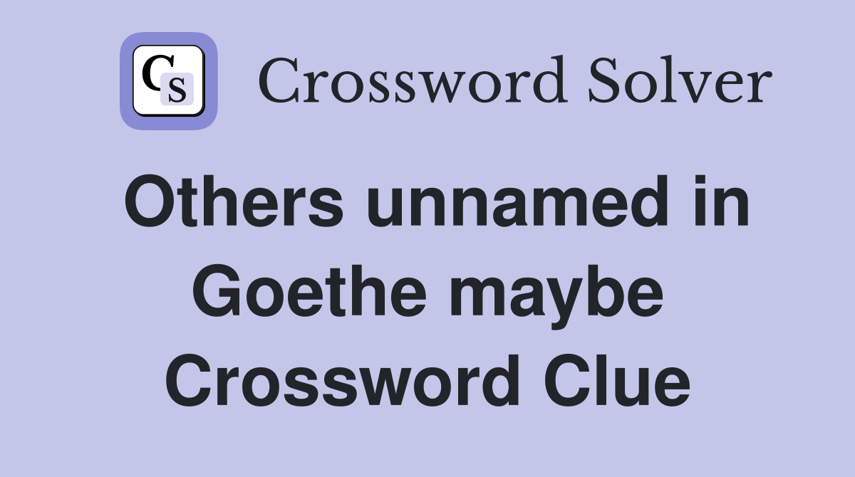 Others unnamed in Goethe maybe Crossword Clue