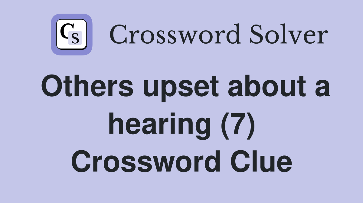 Others upset about a hearing (7) Crossword Clue